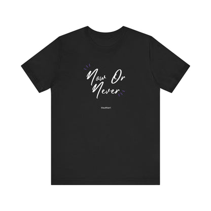 Now Or Never T-Shirt