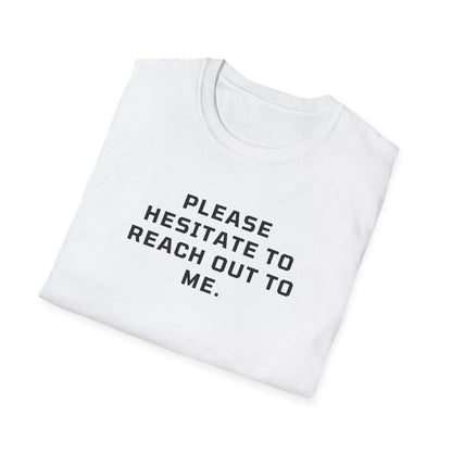 Please Hesitate To Reach Out T-Shirt