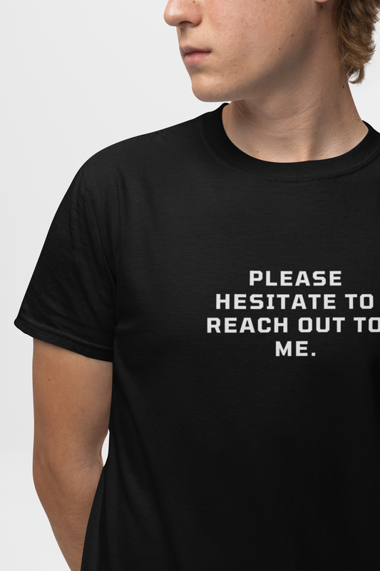 Please Hesitate To Reach Out T-Shirt