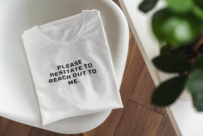 Please Hesitate To Reach Out T-Shirt